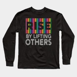 RISE by Lifting Others Kindness Compassion Humanity Equality LGBTQ Long Sleeve T-Shirt